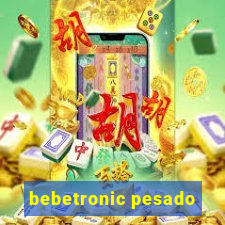 bebetronic pesado